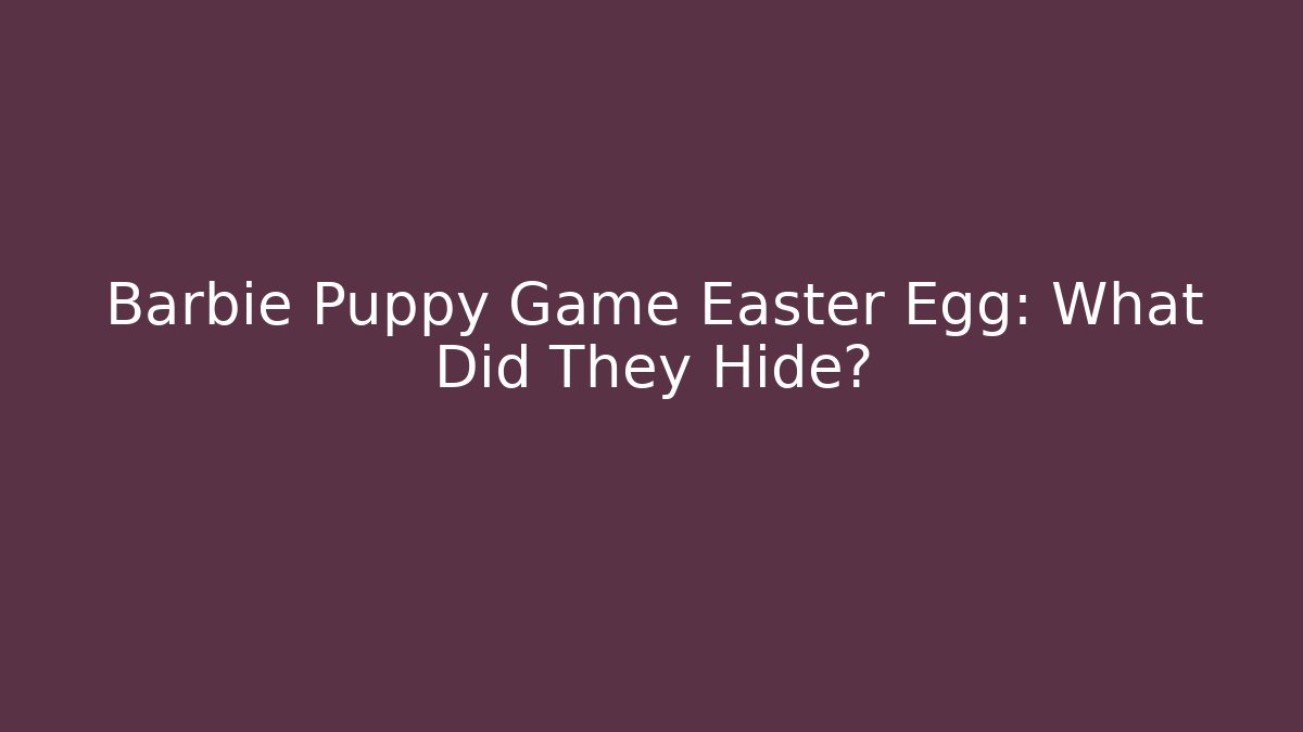 Barbie Puppy Game Easter Egg: What Did They Hide?