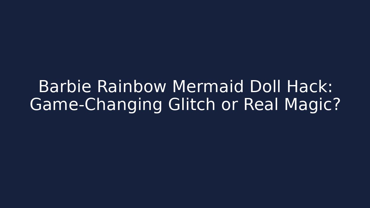 Barbie Rainbow Mermaid Doll Hack: Game-Changing Glitch or Real Magic? - Critter Realm