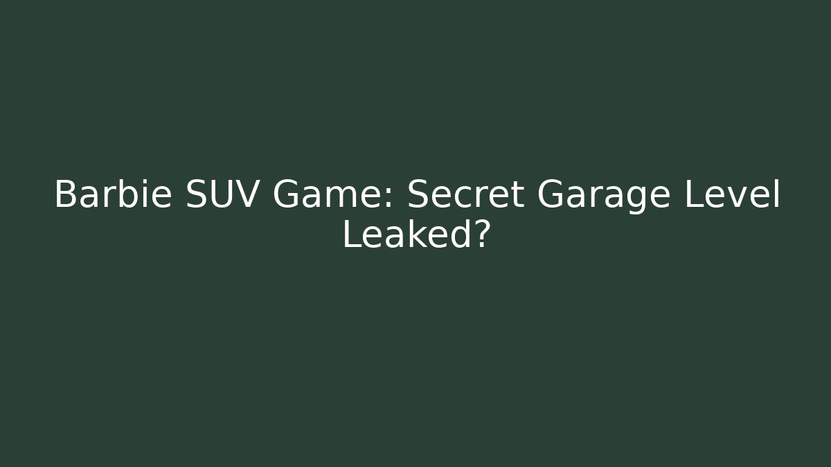Barbie SUV Game: Secret Garage Level Leaked?