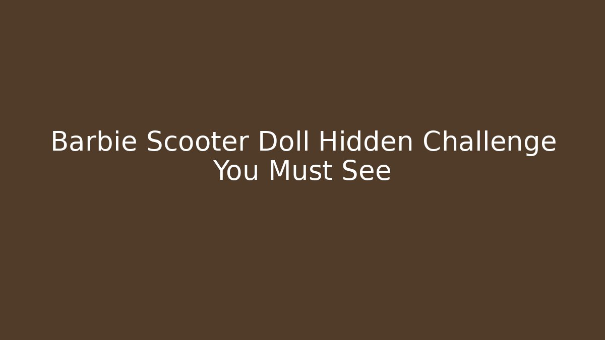 Barbie Scooter Doll Hidden Challenge You Must See