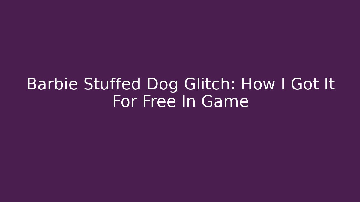 Barbie Stuffed Dog Glitch: How I Got It For Free In Game
