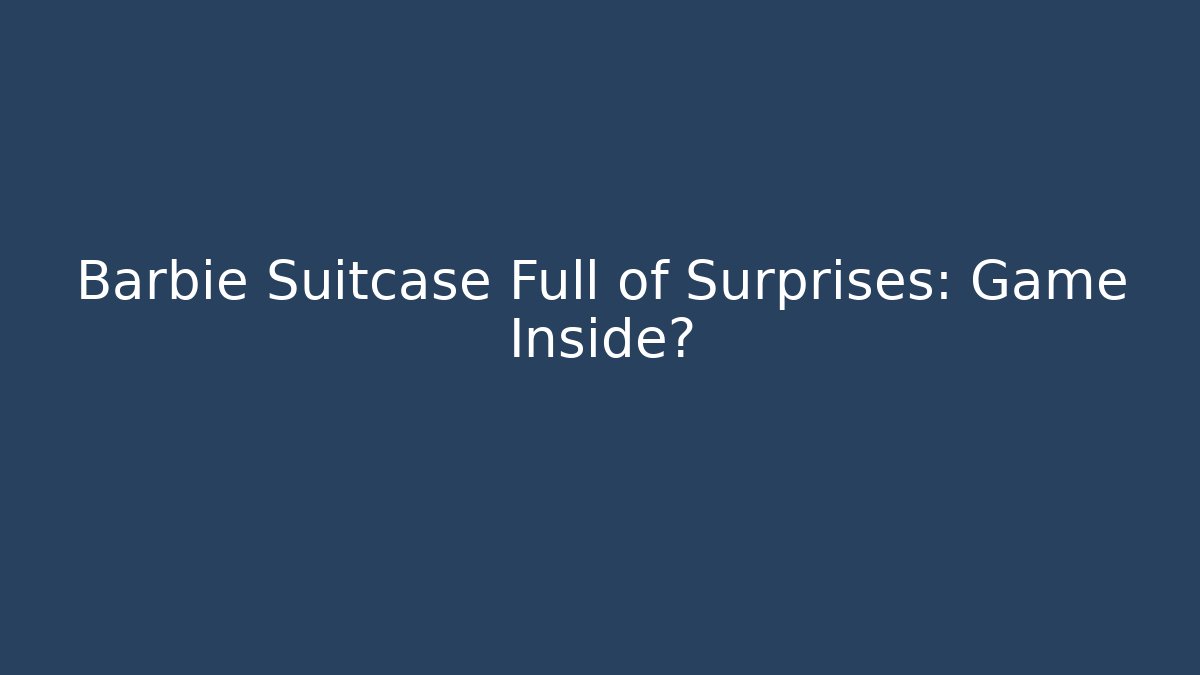 Barbie Suitcase Full of Surprises: Game Inside?