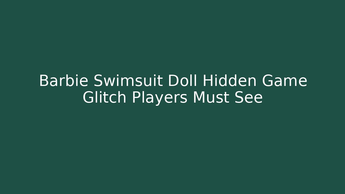 Barbie Swimsuit Doll Hidden Game Glitch Players Must See