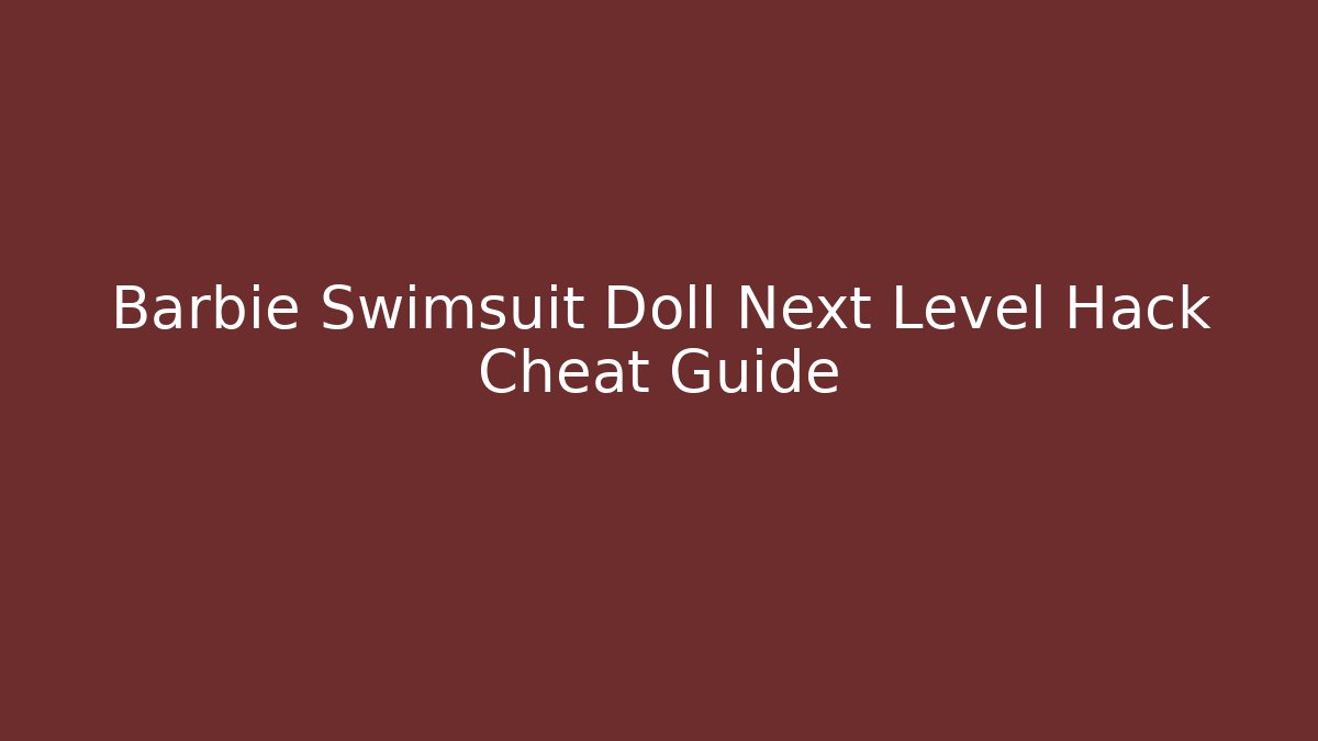 Barbie Swimsuit Doll Next Level Hack Cheat Guide - Critter Realm