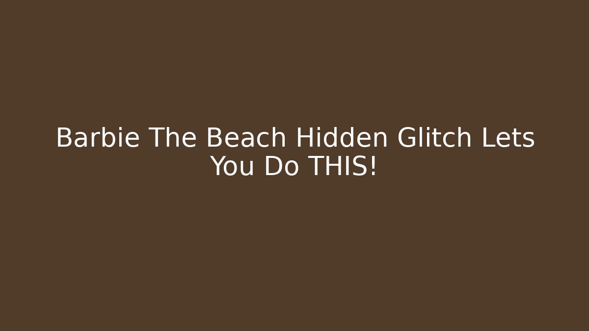 Barbie The Beach Hidden Glitch Lets You Do THIS! - Critter Realm