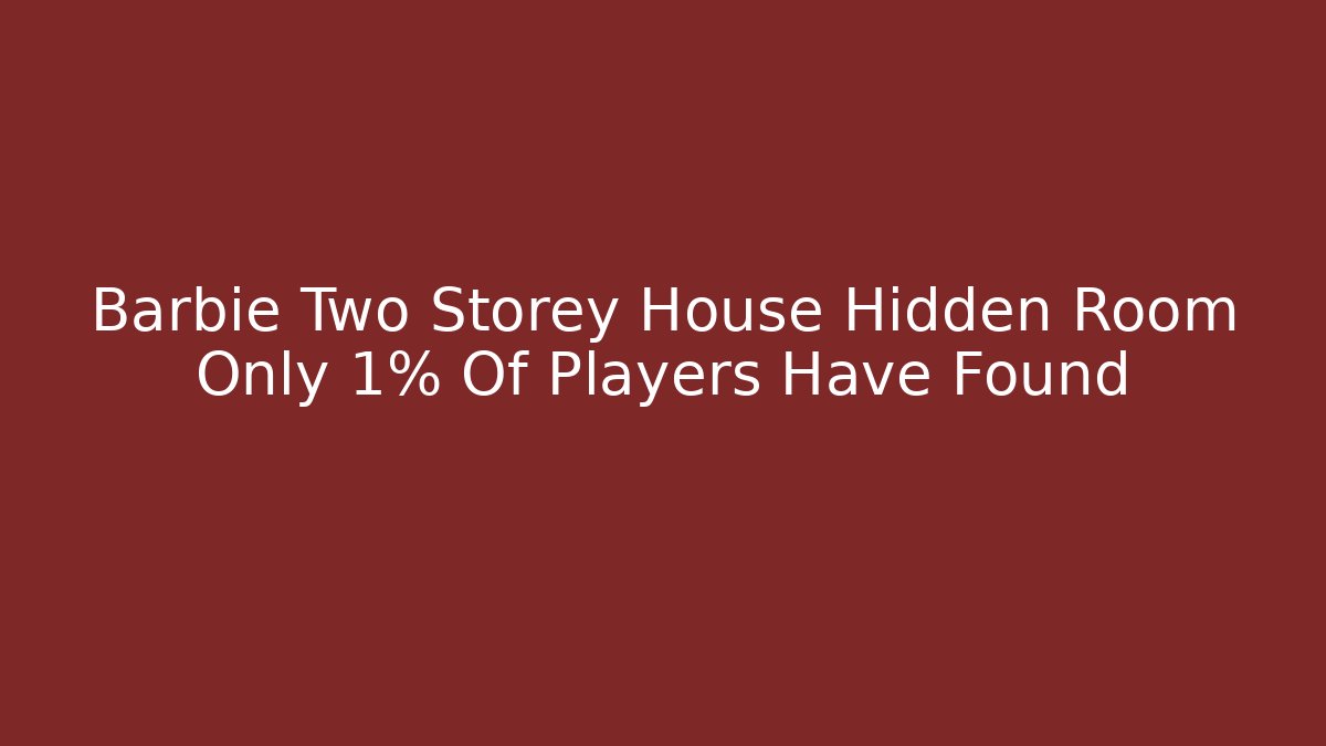 Barbie Two Storey House Hidden Room Only 1% Of Players Have Found