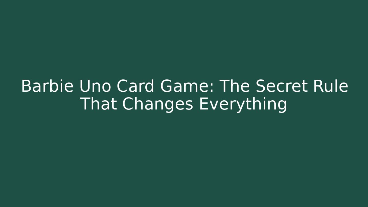 Barbie Uno Card Game: The Secret Rule That Changes Everything