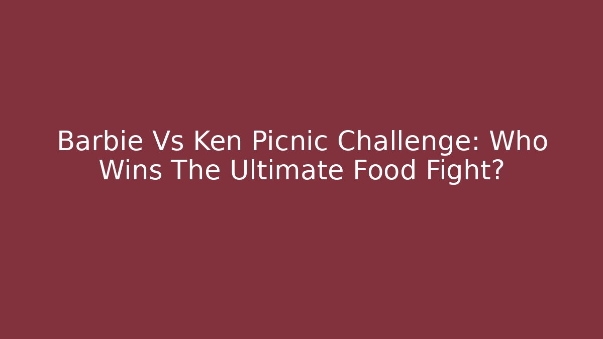 Barbie Vs Ken Picnic Challenge: Who Wins The Ultimate Food Fight?