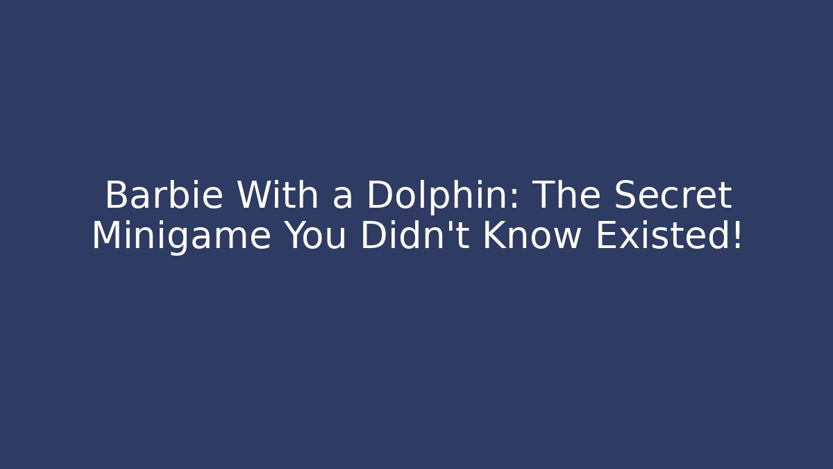 Barbie With a Dolphin: The Secret Minigame You Didn’t Know Existed! - Critter Realm