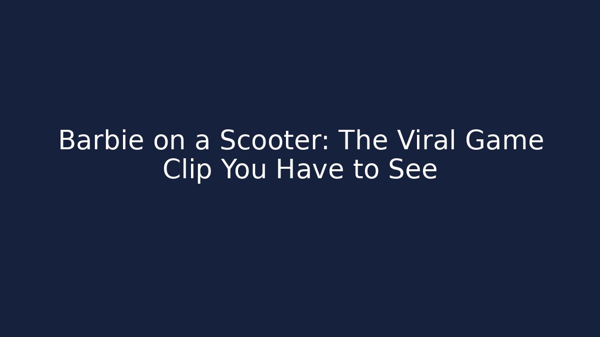 Barbie on a Scooter: The Viral Game Clip You Have to See