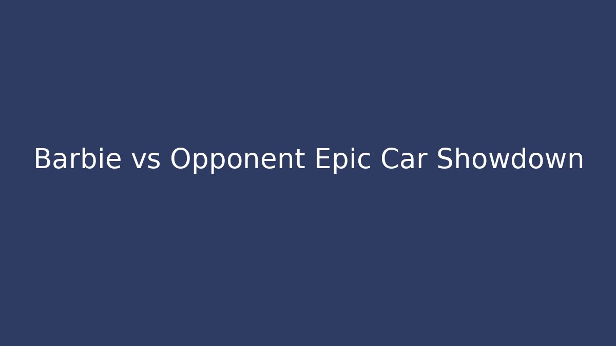 Barbie vs Opponent Epic Car Showdown
