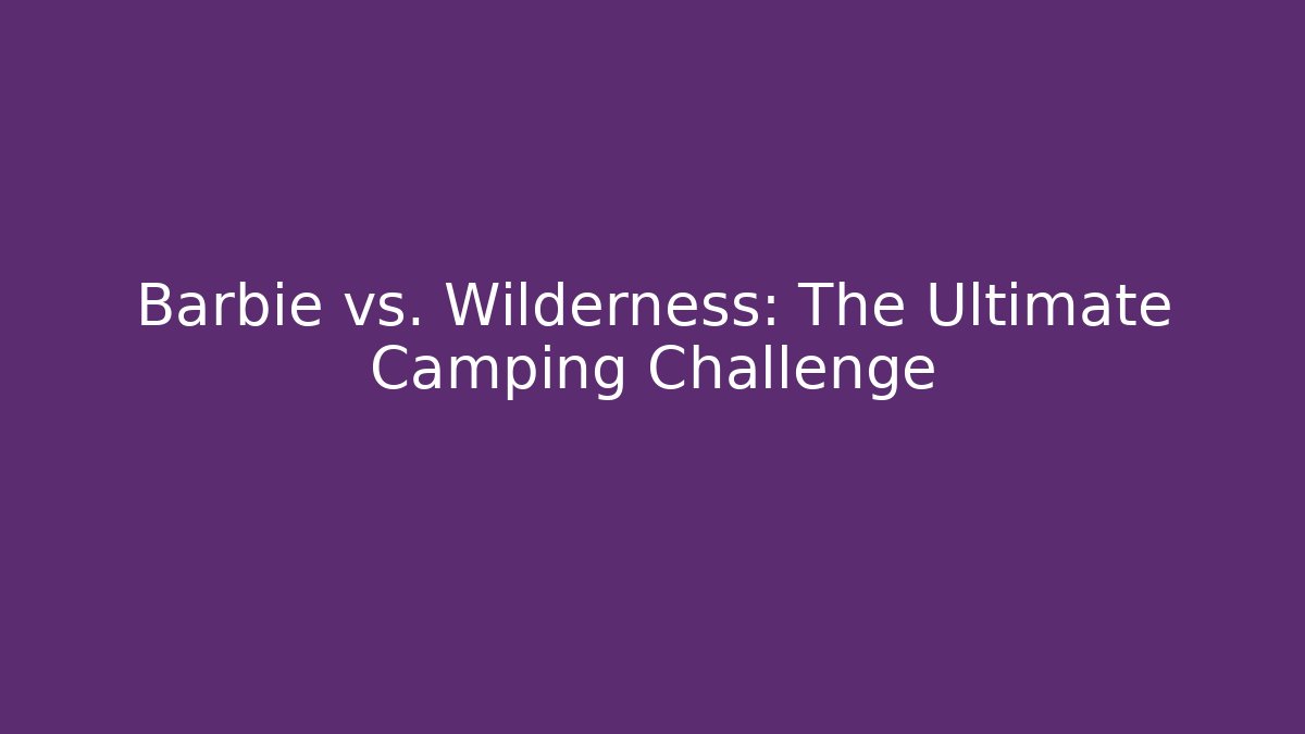 Barbie vs. Wilderness: The Ultimate Camping Challenge - Critter Realm