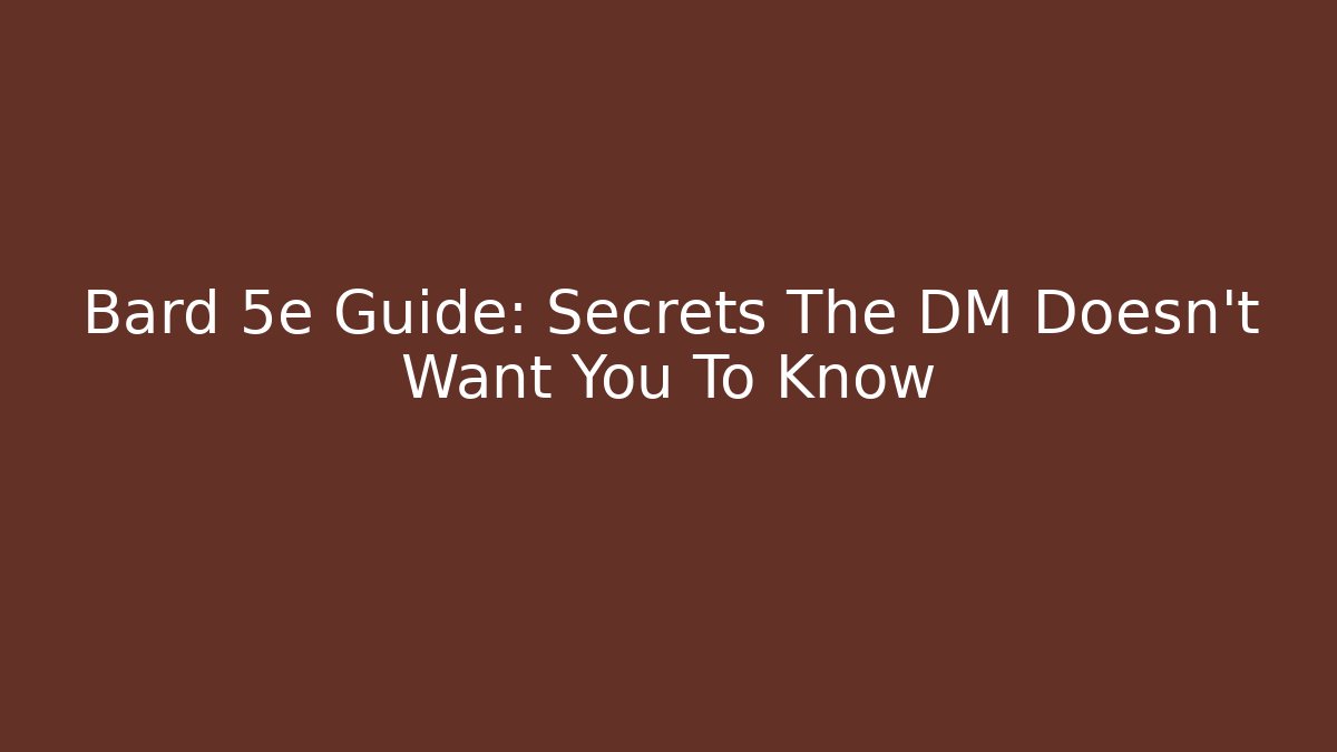 Bard 5e Guide: Secrets The DM Doesn't Want You To Know