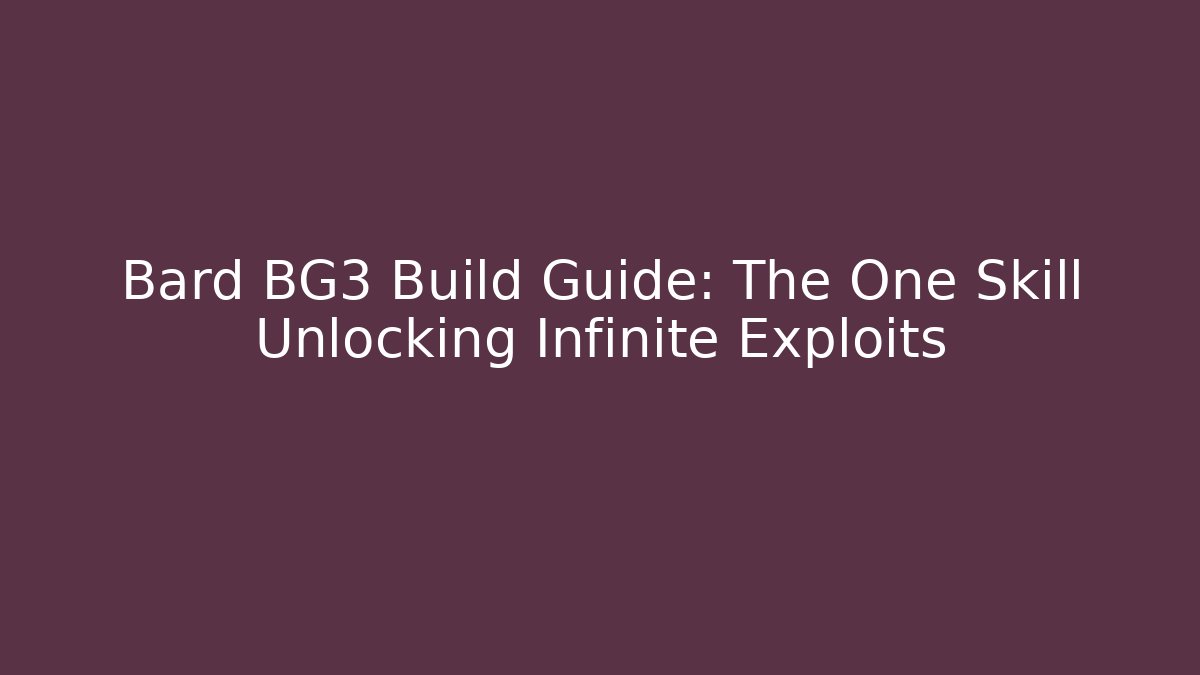 Bard BG3 Build Guide: The One Skill Unlocking Infinite Exploits - Critter Realm