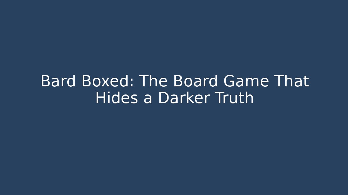 Bard Boxed: The Board Game That Hides a Darker Truth