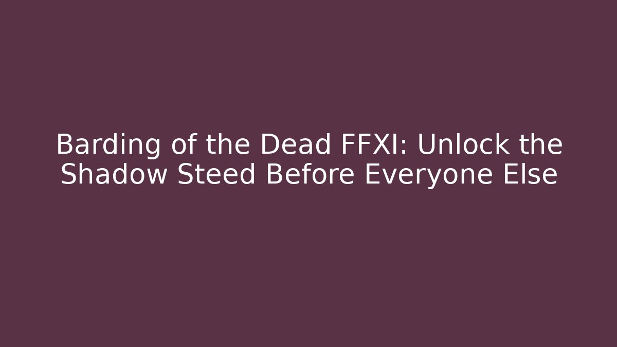 Barding of the Dead FFXI: Unlock the Shadow Steed Before Everyone Else