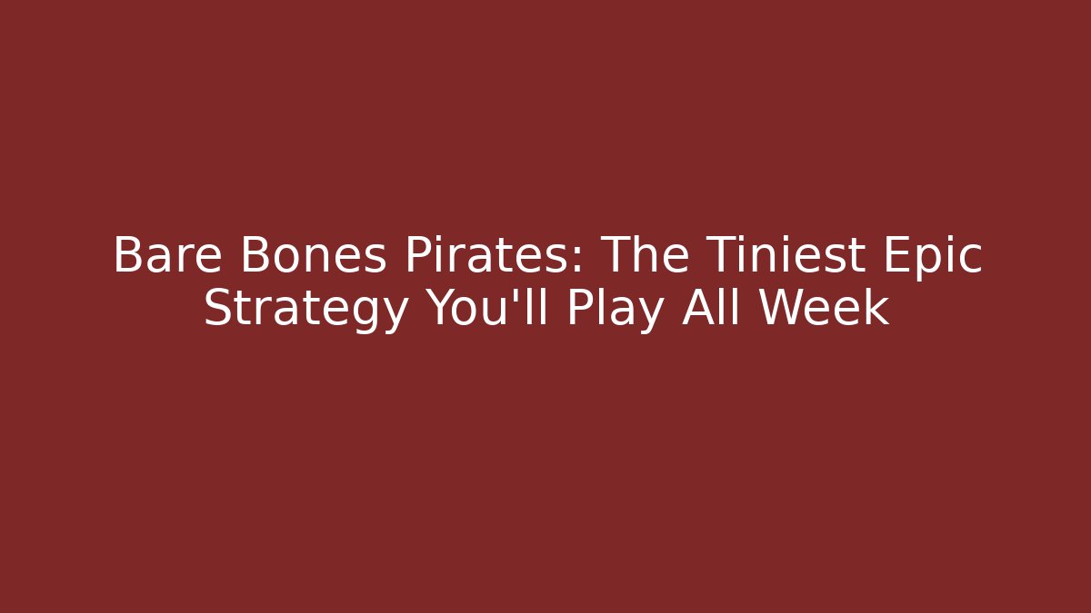 Bare Bones Pirates: The Tiniest Epic Strategy You’ll Play All Week