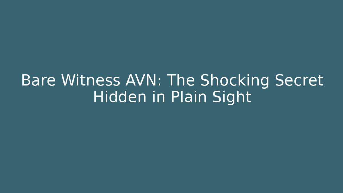 Bare Witness AVN: The Shocking Secret Hidden in Plain Sight