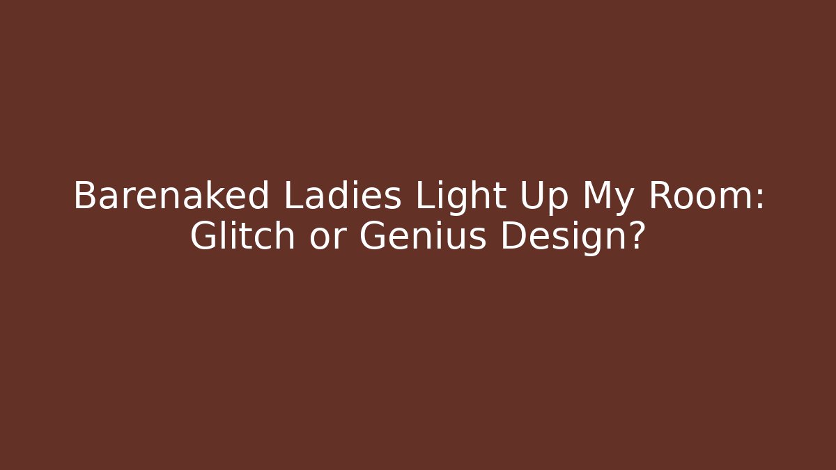 Barenaked Ladies Light Up My Room: Glitch or Genius Design?