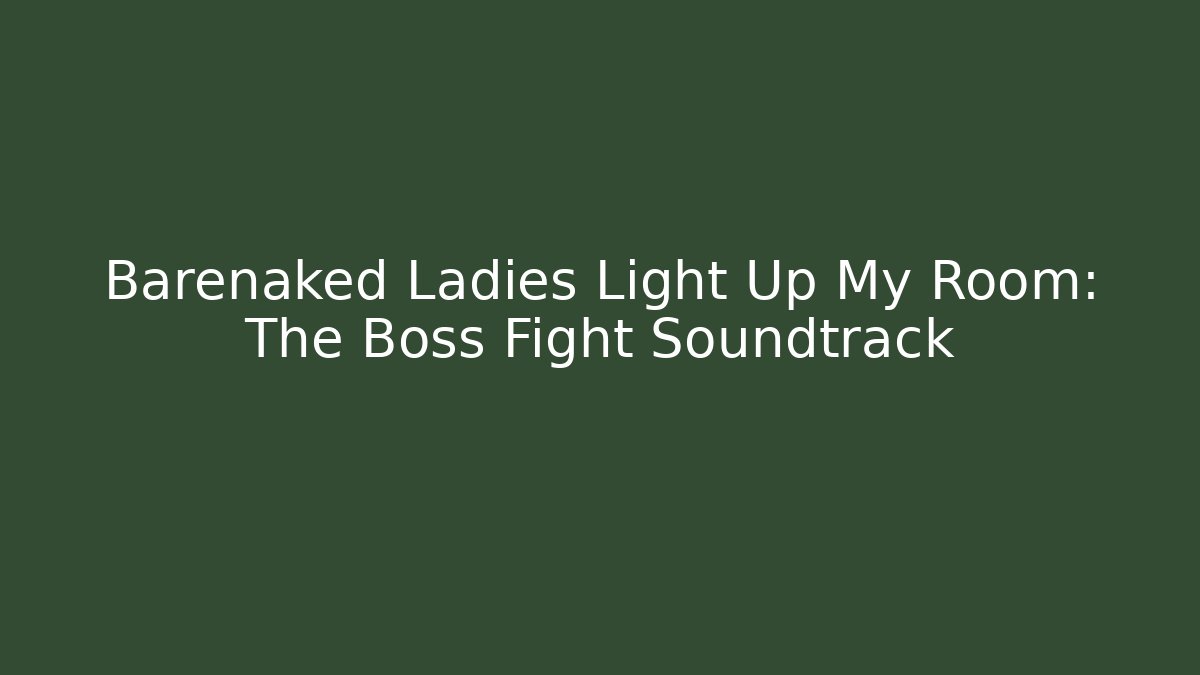 Barenaked Ladies Light Up My Room: The Boss Fight Soundtrack
