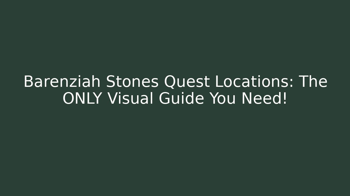 Barenziah Stones Quest Locations: The ONLY Visual Guide You Need!