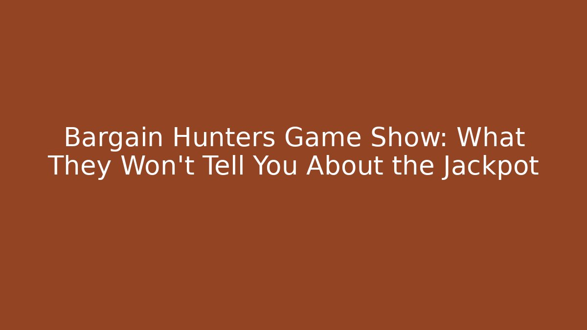 Bargain Hunters Game Show: What They Won't Tell You About the Jackpot