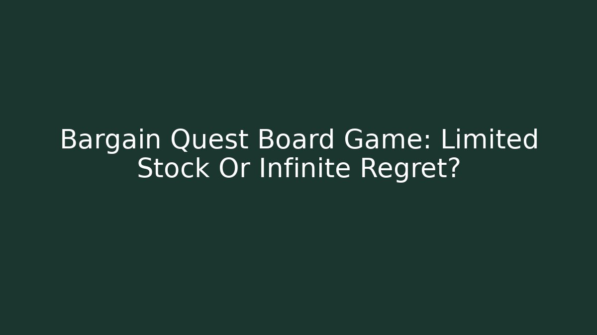 Bargain Quest Board Game: Limited Stock Or Infinite Regret?