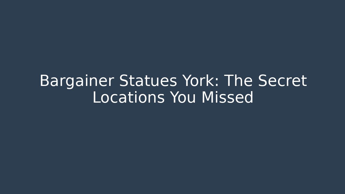 Bargainer Statues York: The Secret Locations You Missed