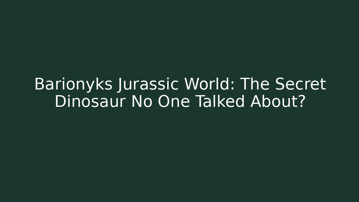 Barionyks Jurassic World: The Secret Dinosaur No One Talked About?