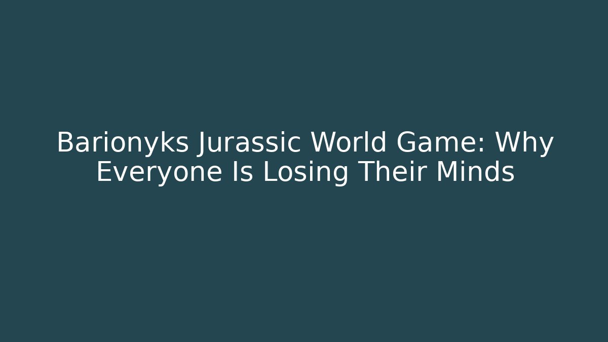 Barionyks Jurassic World Game: Why Everyone Is Losing Their Minds