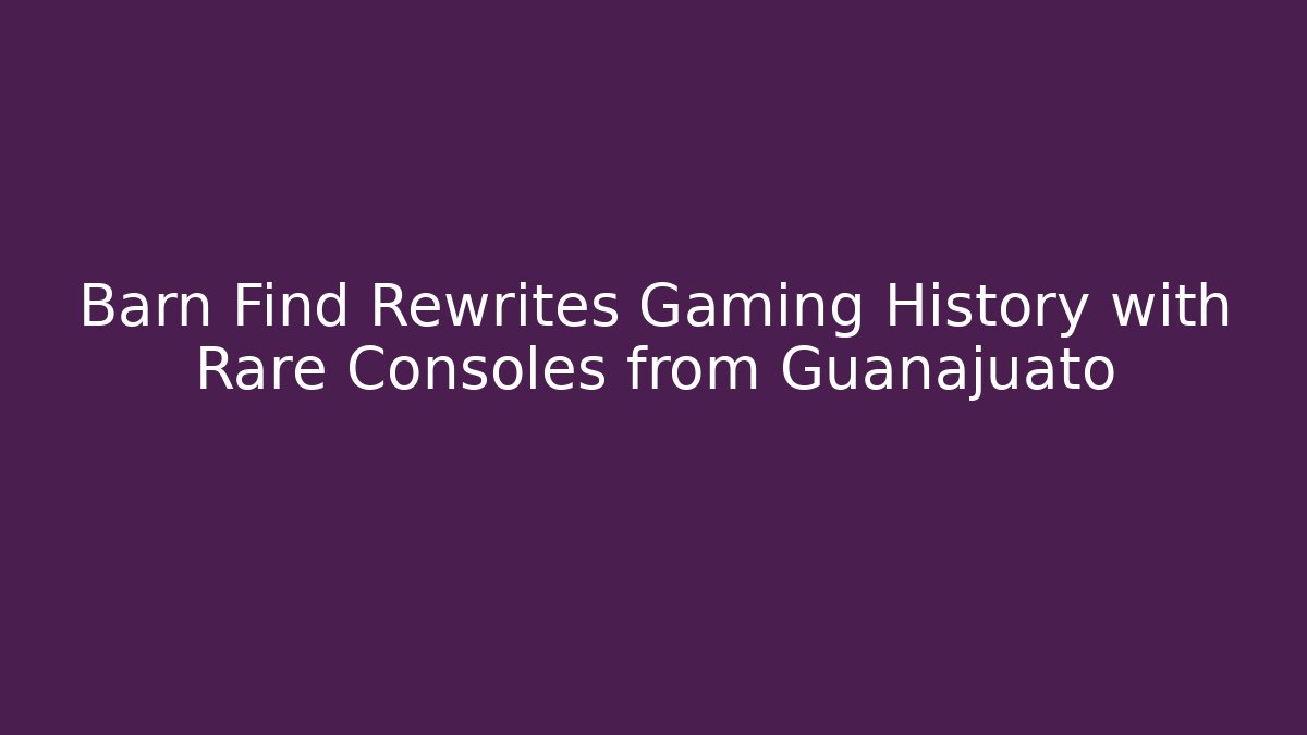 Barn Find Rewrites Gaming History with Rare Consoles from Guanajuato