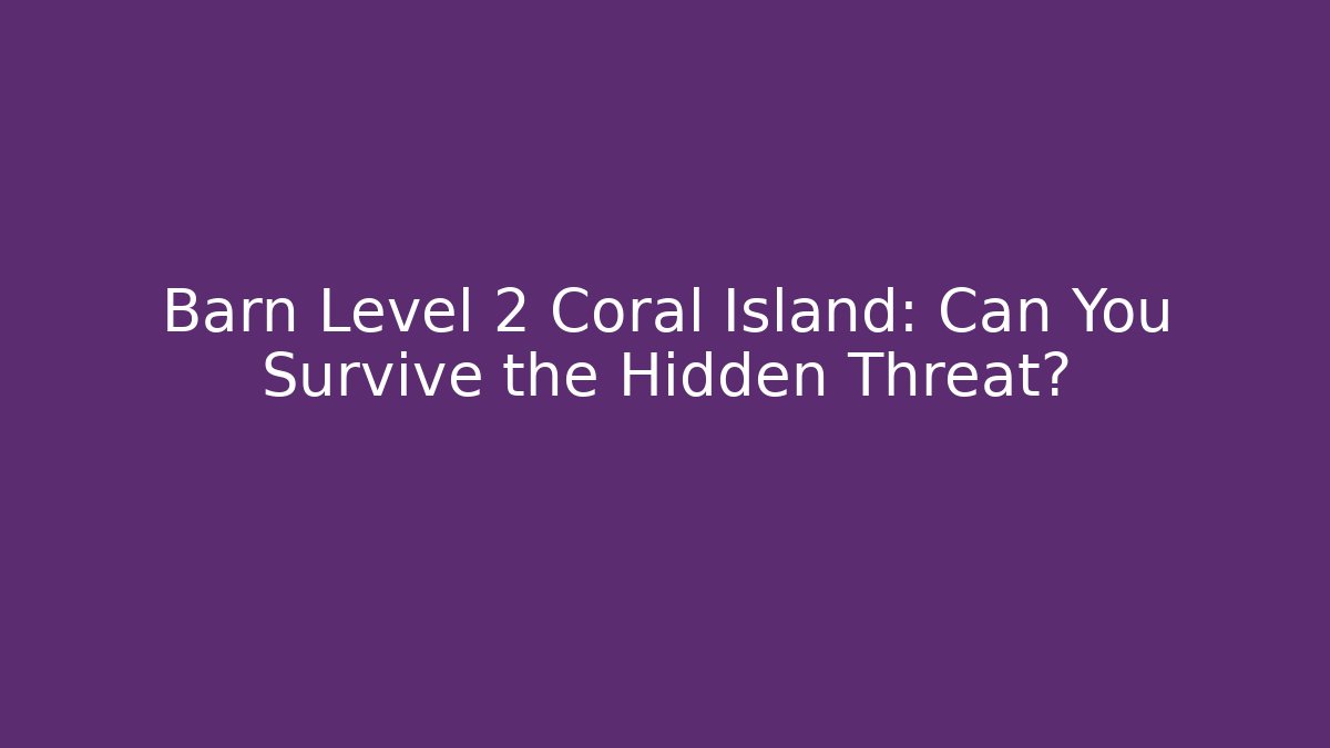 Barn Level 2 Coral Island: Can You Survive the Hidden Threat?