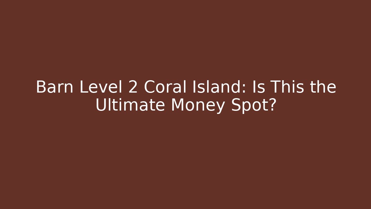 Barn Level 2 Coral Island: Is This the Ultimate Money Spot?
