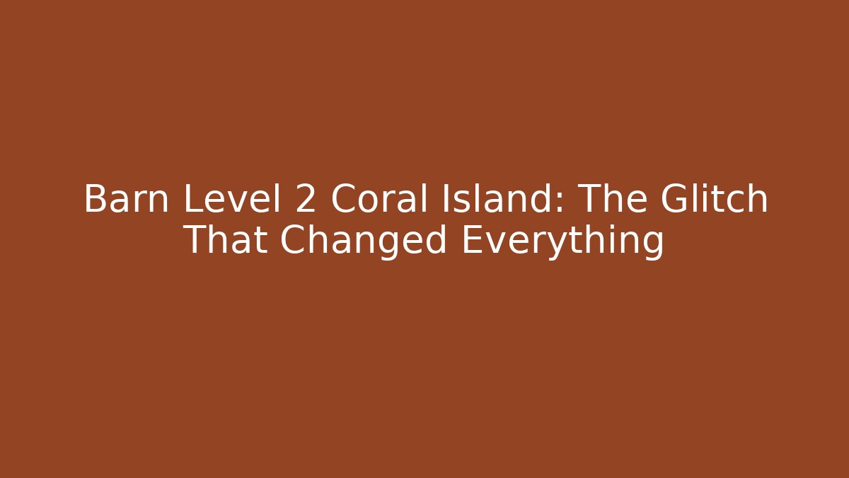 Barn Level 2 Coral Island: The Glitch That Changed Everything