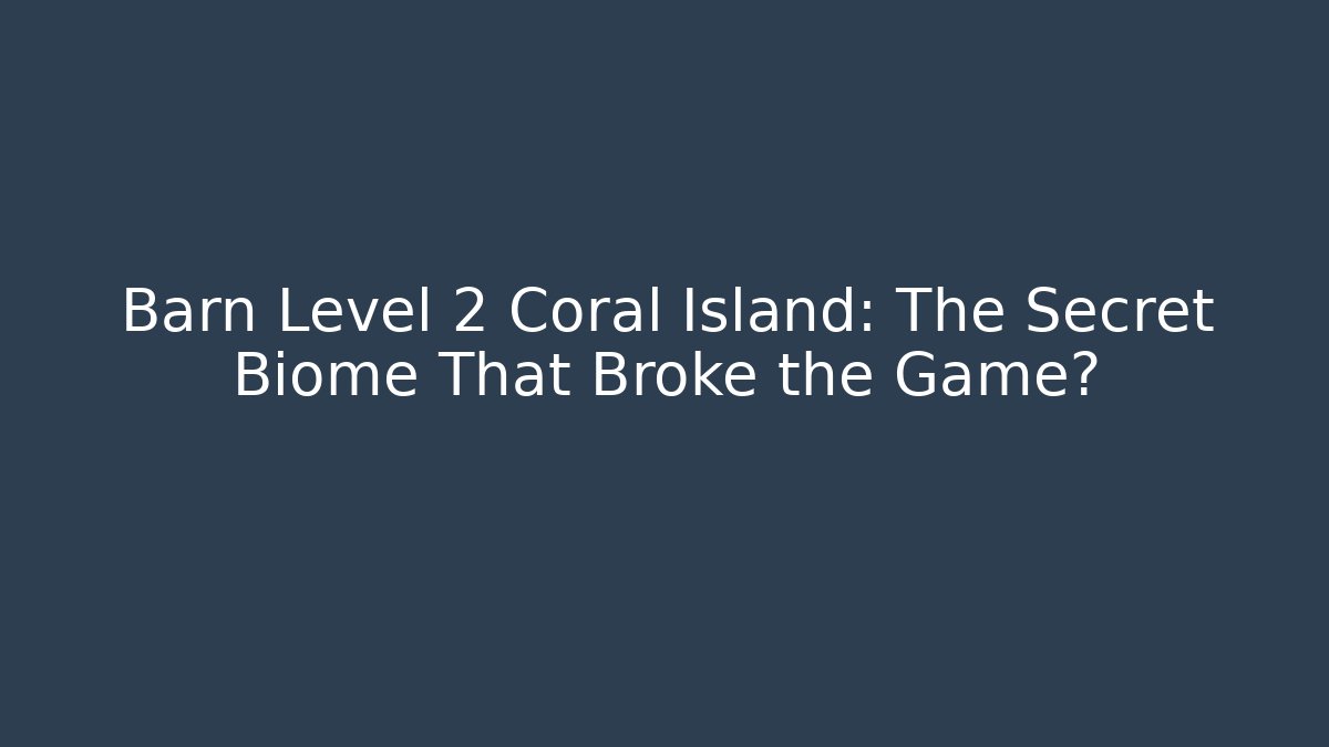 Barn Level 2 Coral Island: The Secret Biome That Broke the Game?