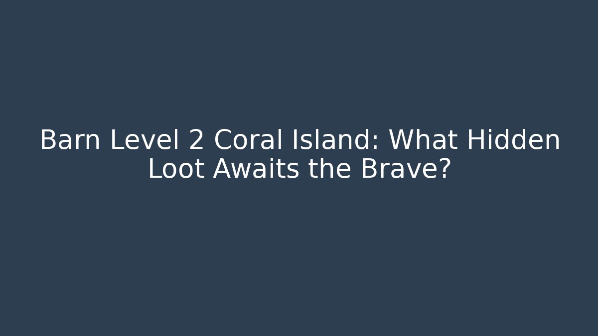 Barn Level 2 Coral Island: What Hidden Loot Awaits the Brave?