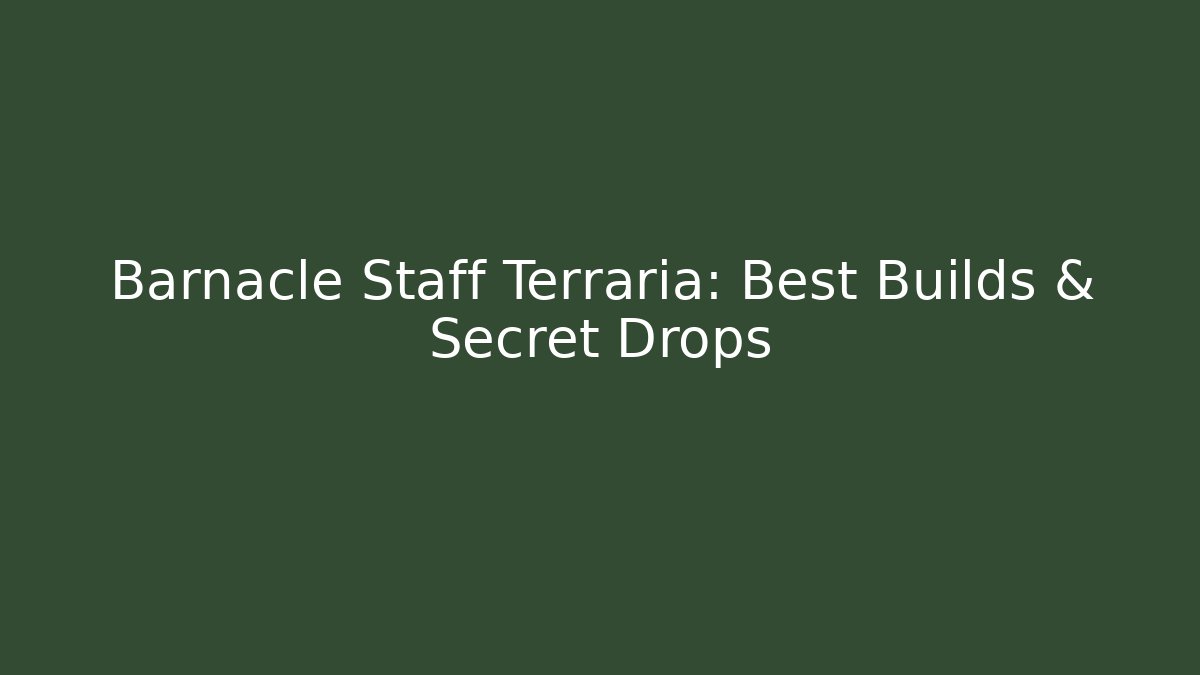 Barnacle Staff Terraria: Best Builds & Secret Drops