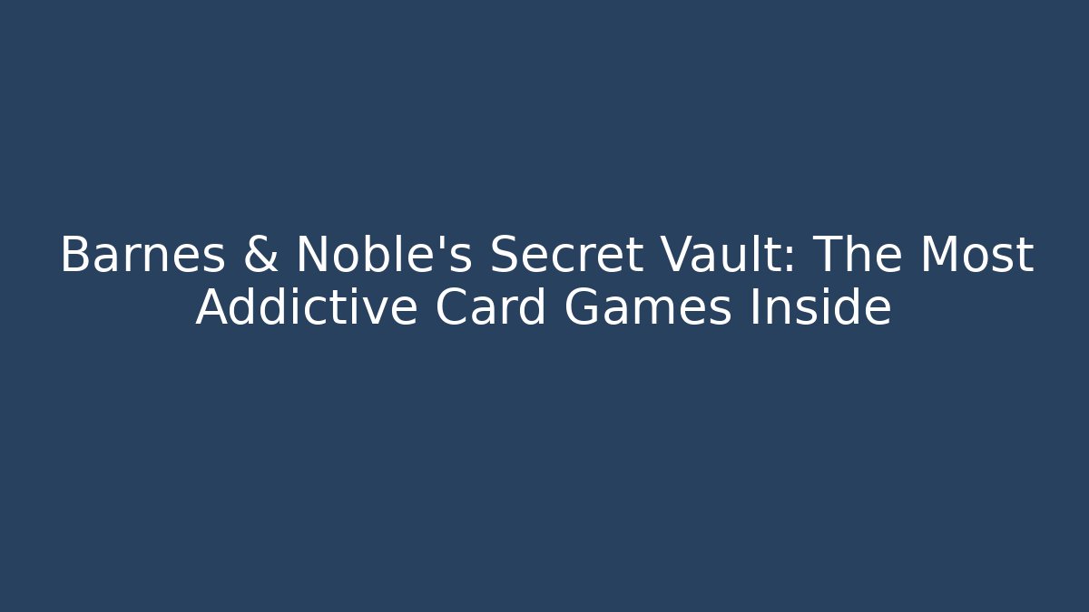 Barnes & Noble's Secret Vault: The Most Addictive Card Games Inside - Critter Realm