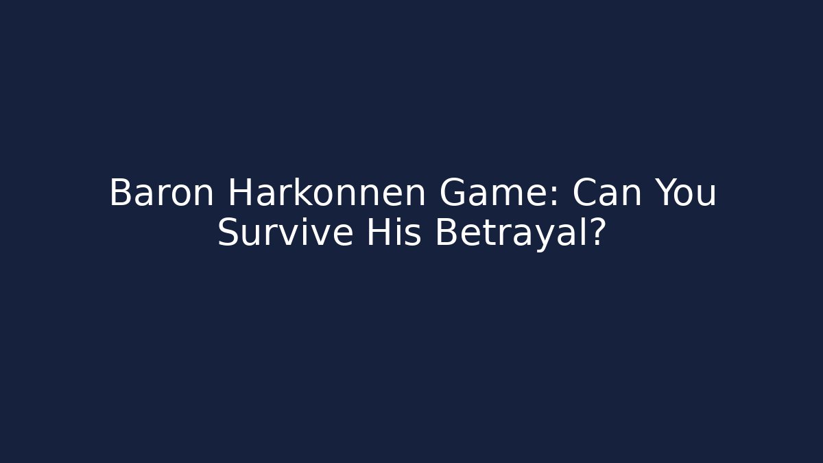Baron Harkonnen Game: Can You Survive His Betrayal?