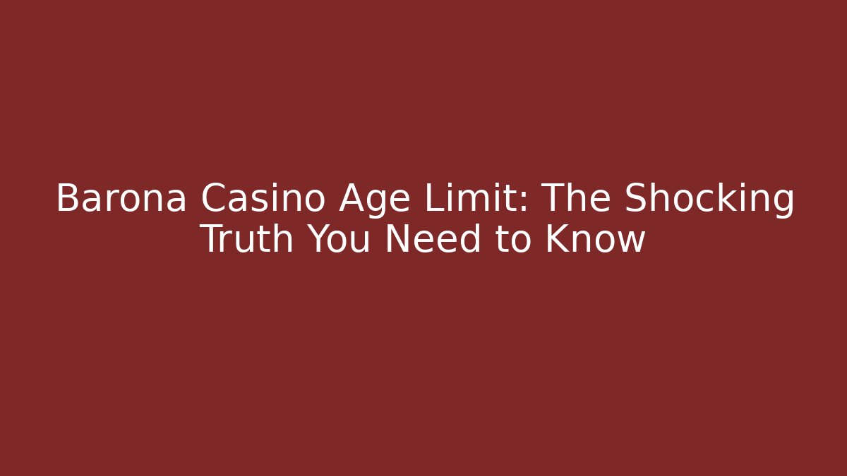 Barona Casino Age Limit: The Shocking Truth You Need to Know