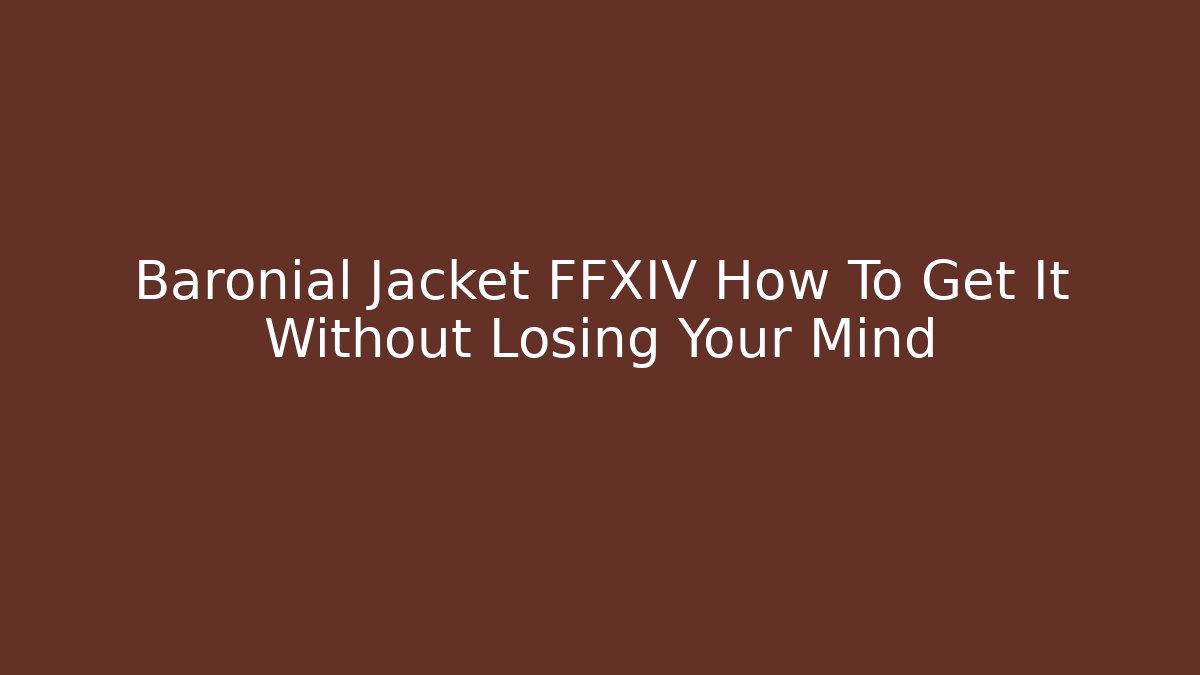 Baronial Jacket FFXIV How To Get It Without Losing Your Mind - Critter Realm