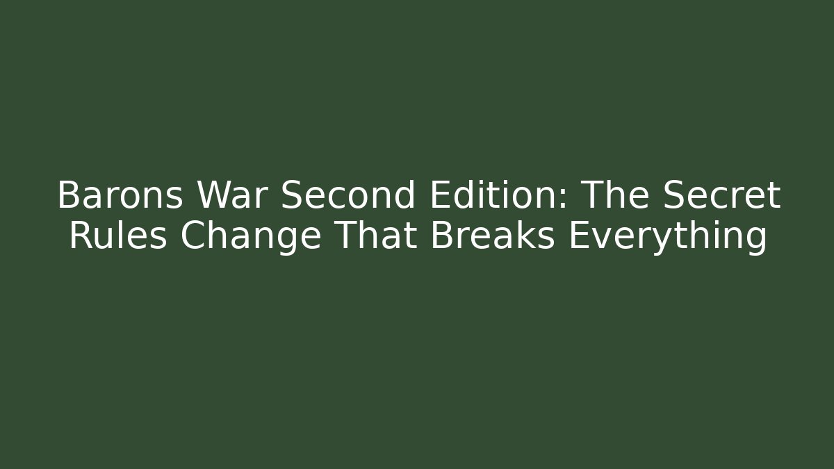 Barons War Second Edition: The Secret Rules Change That Breaks Everything