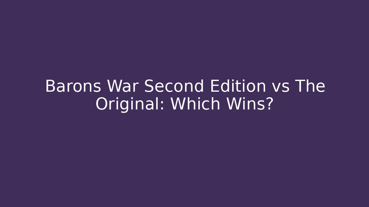 Barons War Second Edition vs The Original: Which Wins?