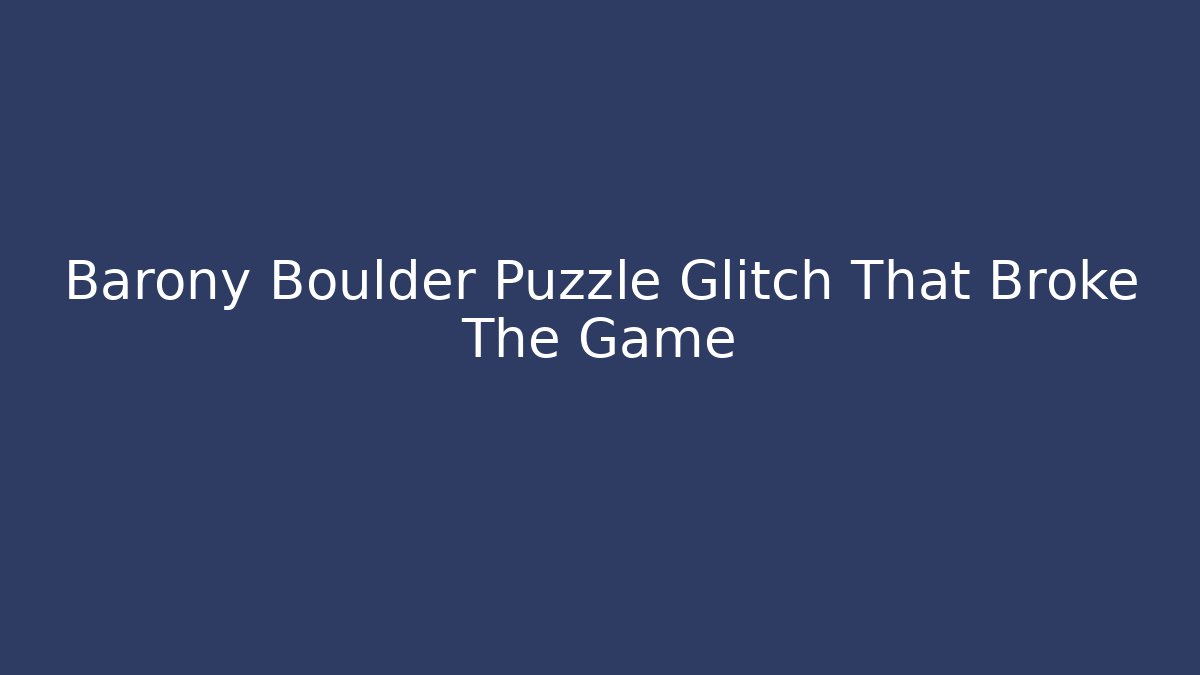 Barony Boulder Puzzle Glitch That Broke The Game