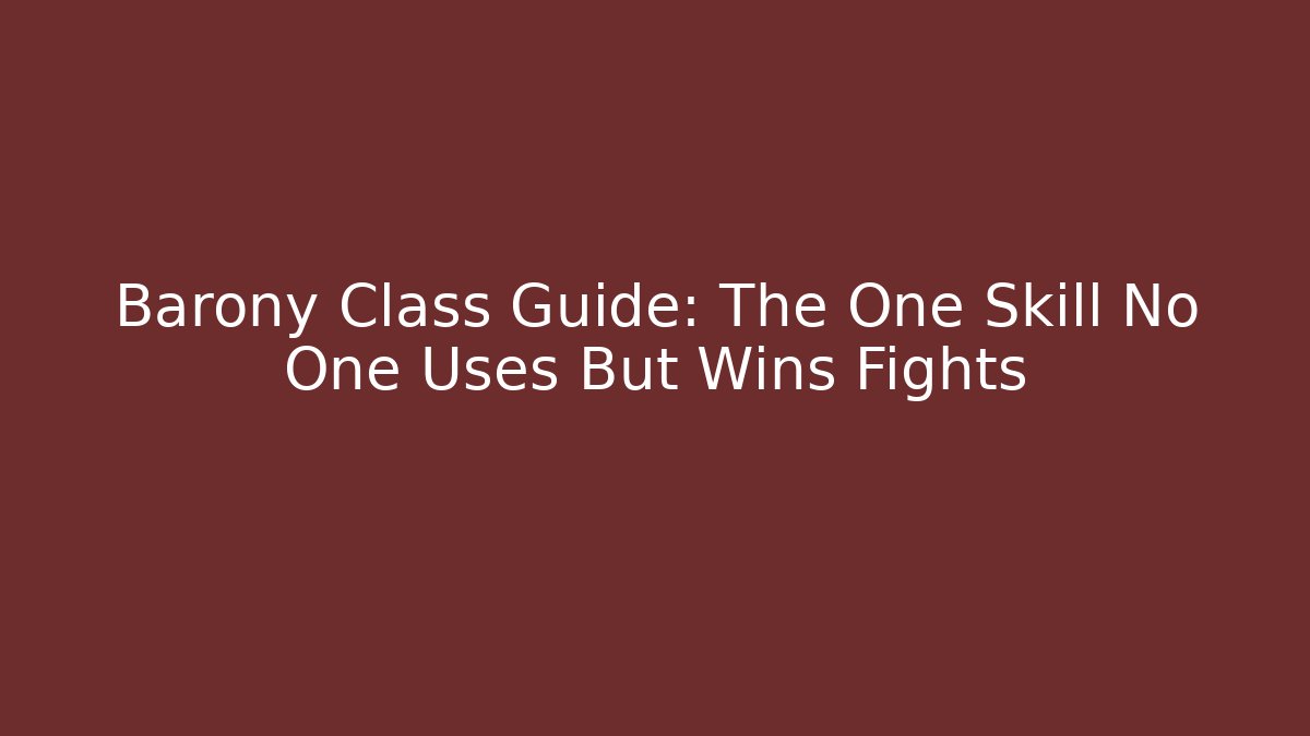 Barony Class Guide: The One Skill No One Uses But Wins Fights