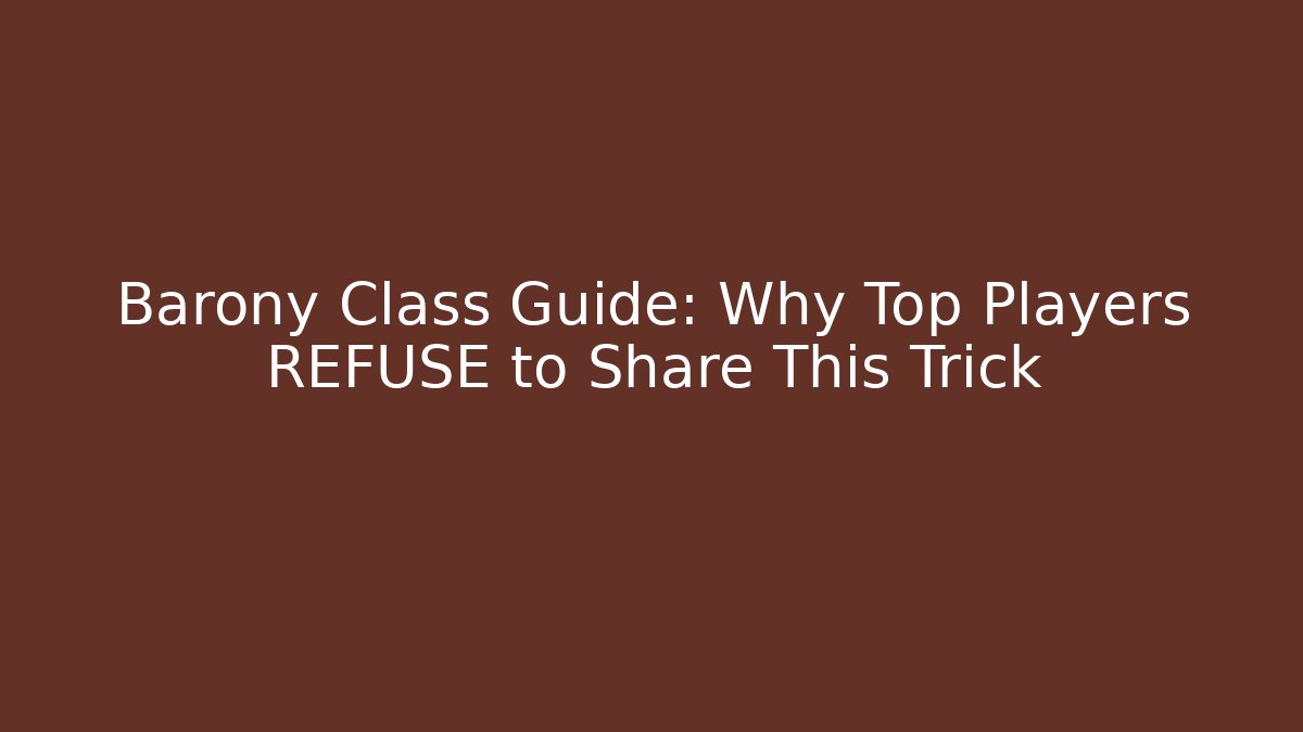 Barony Class Guide: Why Top Players REFUSE to Share This Trick
