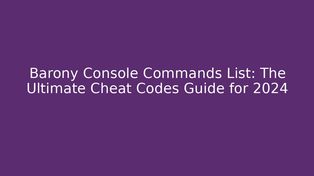 Barony Console Commands List: The Ultimate Cheat Codes Guide for 2024