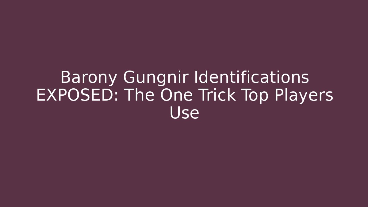 Barony Gungnir Identifications EXPOSED: The One Trick Top Players Use