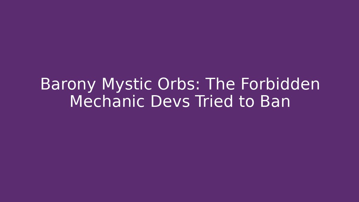 Barony Mystic Orbs: The Forbidden Mechanic Devs Tried to Ban