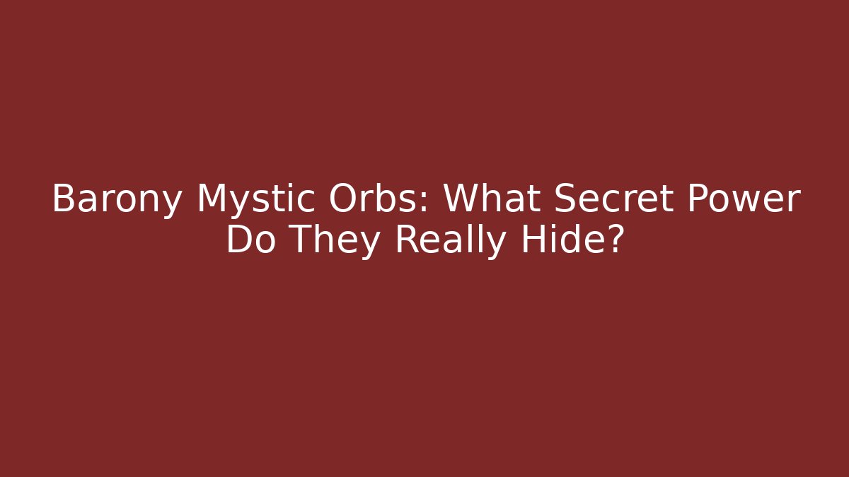 Barony Mystic Orbs: What Secret Power Do They Really Hide?